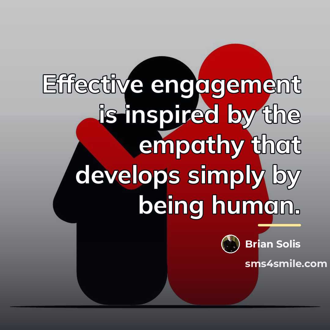 “Effective engagement is inspired by the empathy that develops simply…” quote by Brian Solis