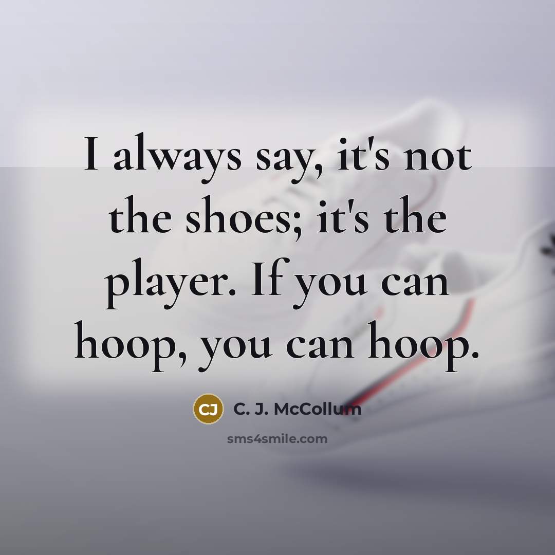 “I always say, it's not the shoes; it's the player.…” quote by C. J. McCollum