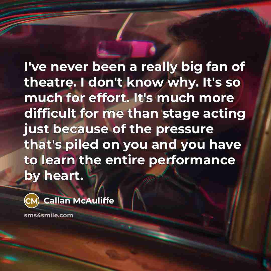 “I've never been a really big fan of theatre. I…” quote by Callan McAuliffe