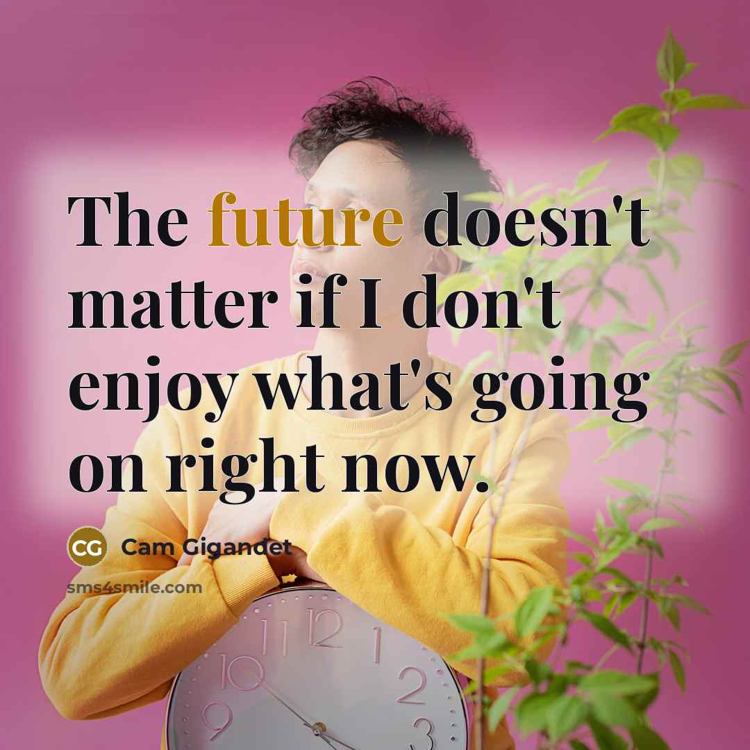 “The future doesn't matter if I don't enjoy what's going…” quote by Cam Gigandet
