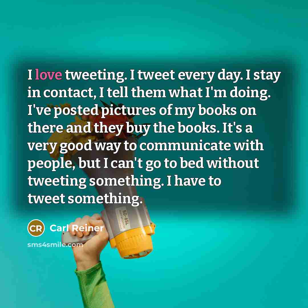 “I love tweeting. I tweet every day. I stay in…” quote by Carl Reiner