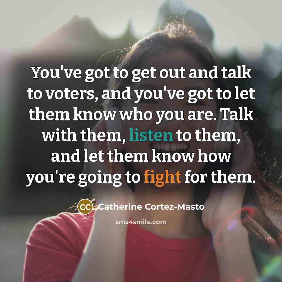 “You've got to get out and talk to voters, and…” quote by Catherine Cortez-Masto