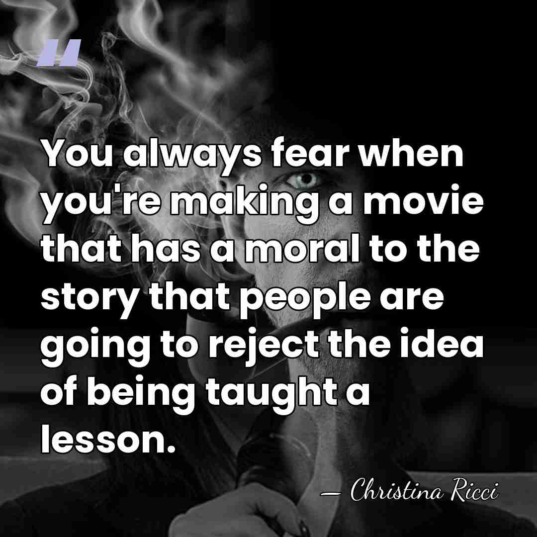 You always fear when you're making a movie that has a moral&hellip; - Christina Ricci