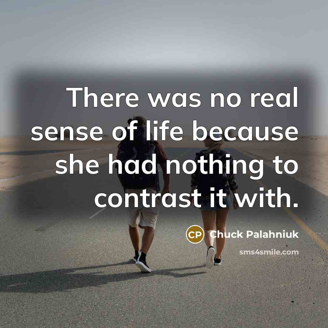 “There was no real sense of life because she had…” quote by Chuck Palahniuk