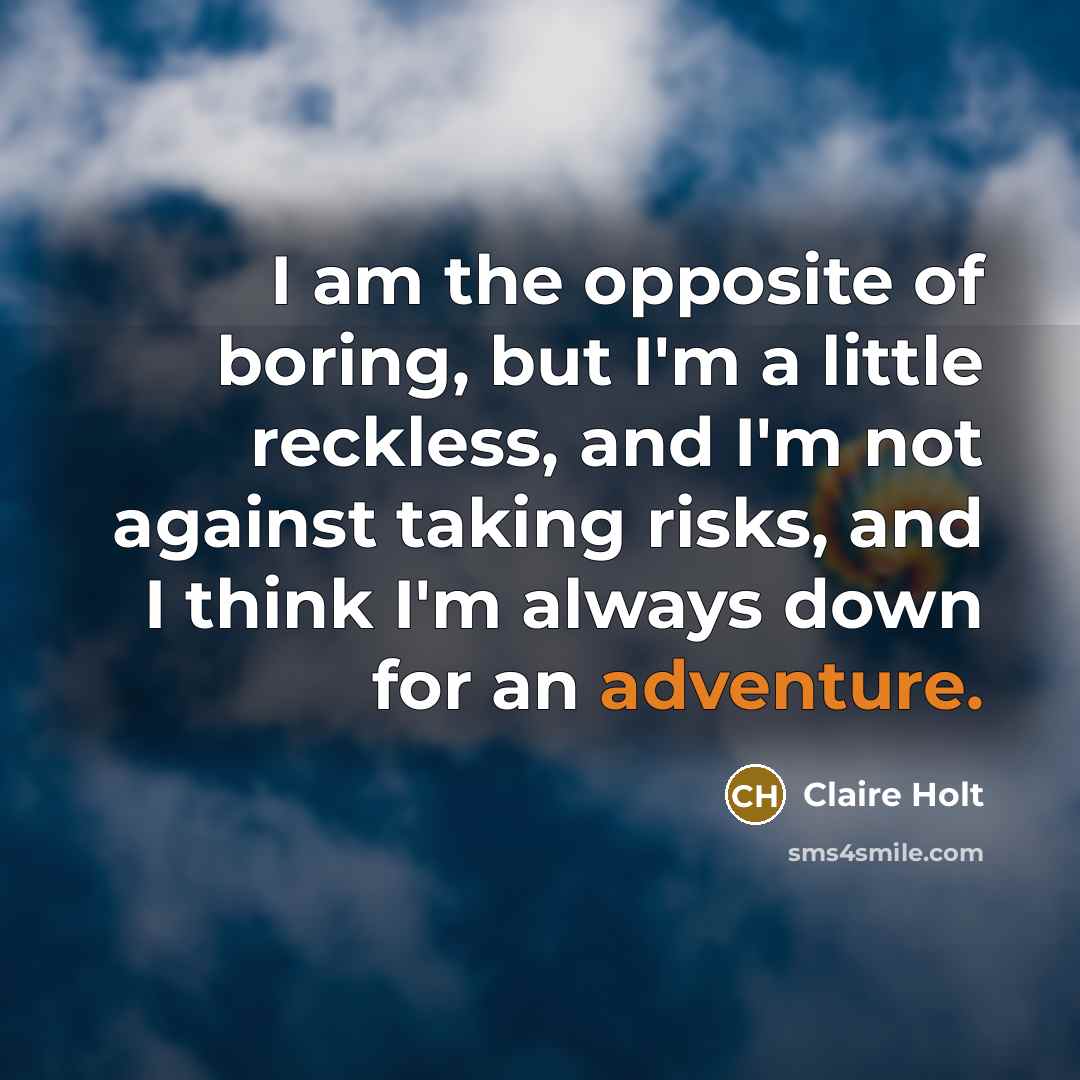 “I am the opposite of boring, but I'm a little…” quote by Claire Holt