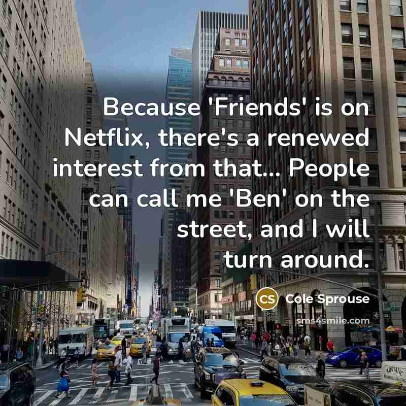 “Because 'Friends' is on Netflix, there's a renewed interest from…” quote by Cole Sprouse