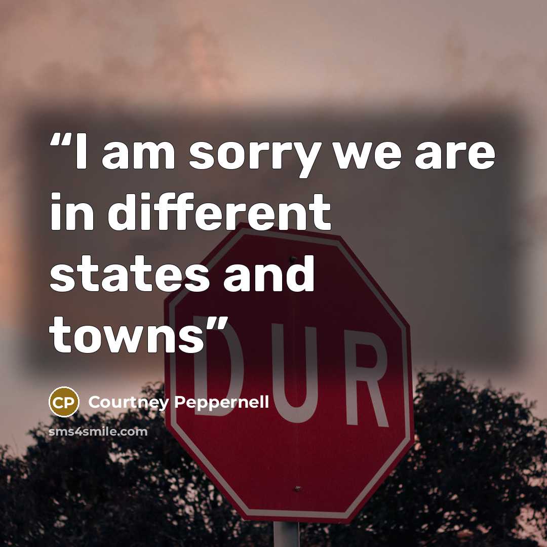“I am sorry we are in different states and towns” quote by Courtney Peppernell