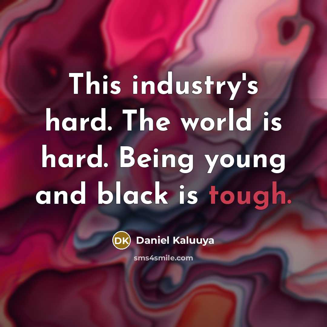 “This industry's hard. The world is hard. Being young and…” quote by Daniel Kaluuya