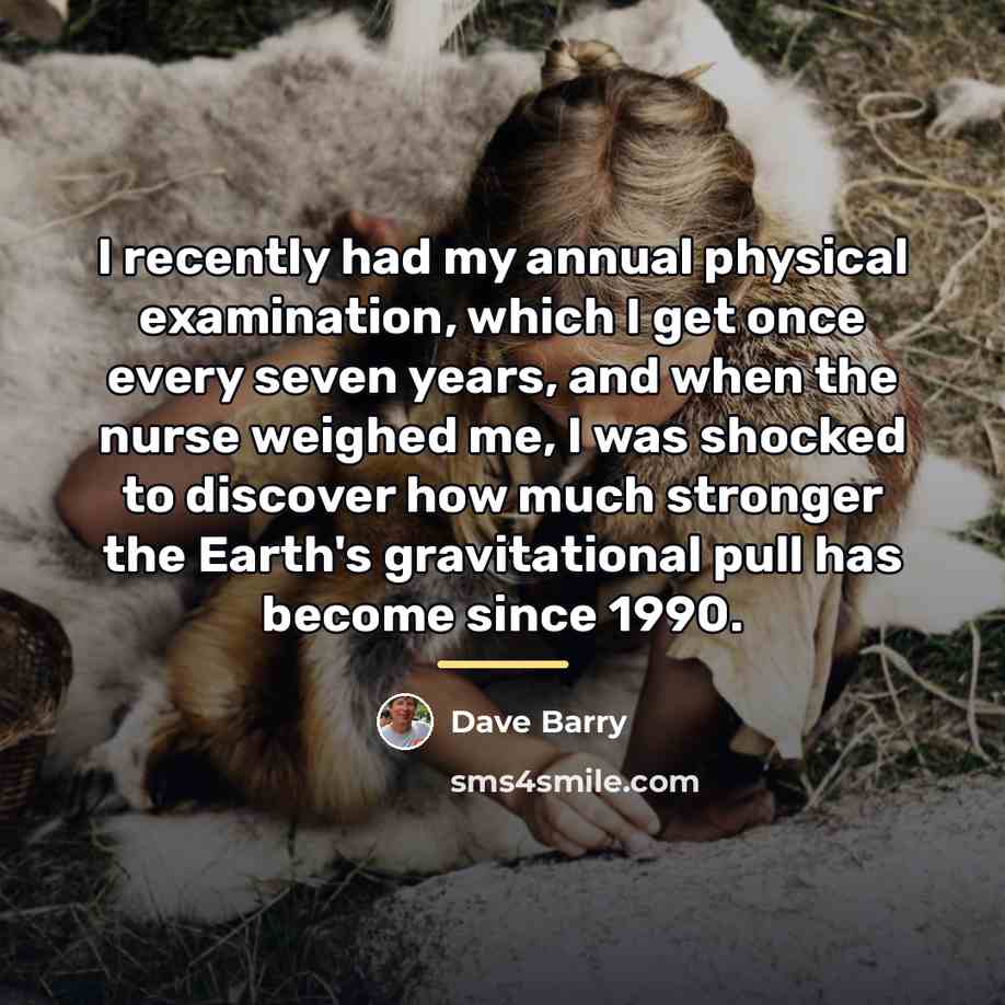 “I recently had my annual physical examination, which I get…” quote by Dave Barry