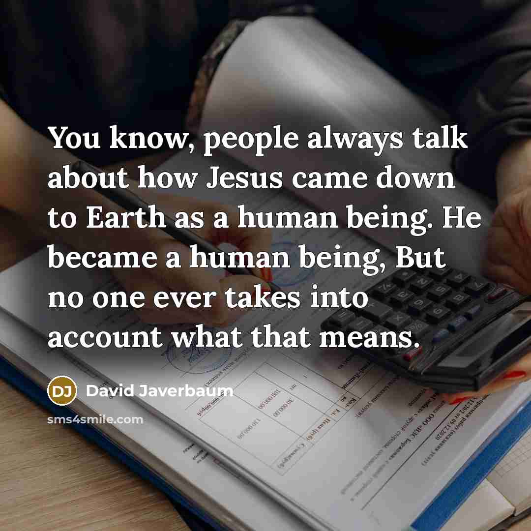 “You know, people always talk about how Jesus came down…” quote by David Javerbaum