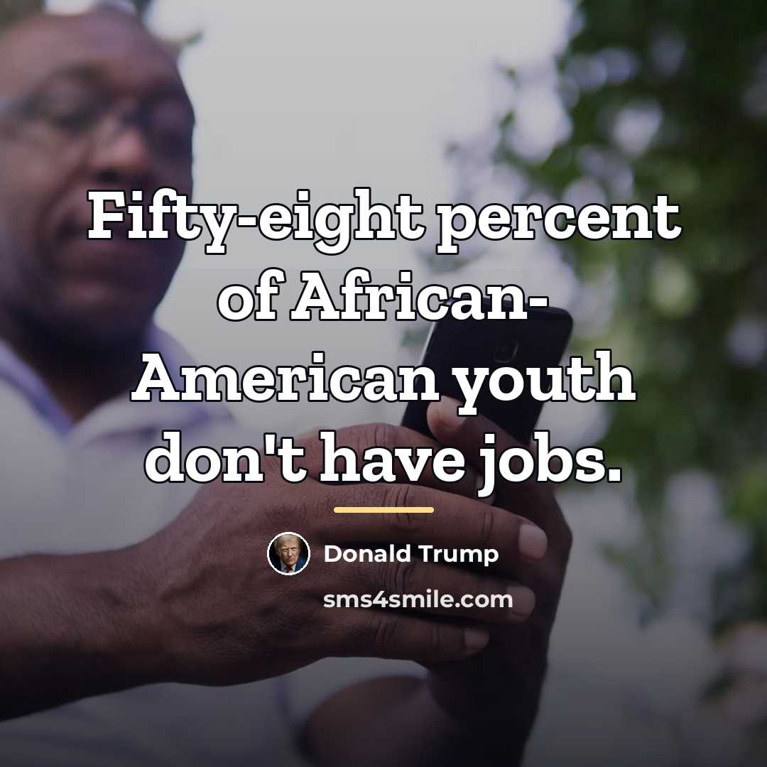 “Fifty-eight percent of African- American youth don't have jobs.…” quote by Donald Trump