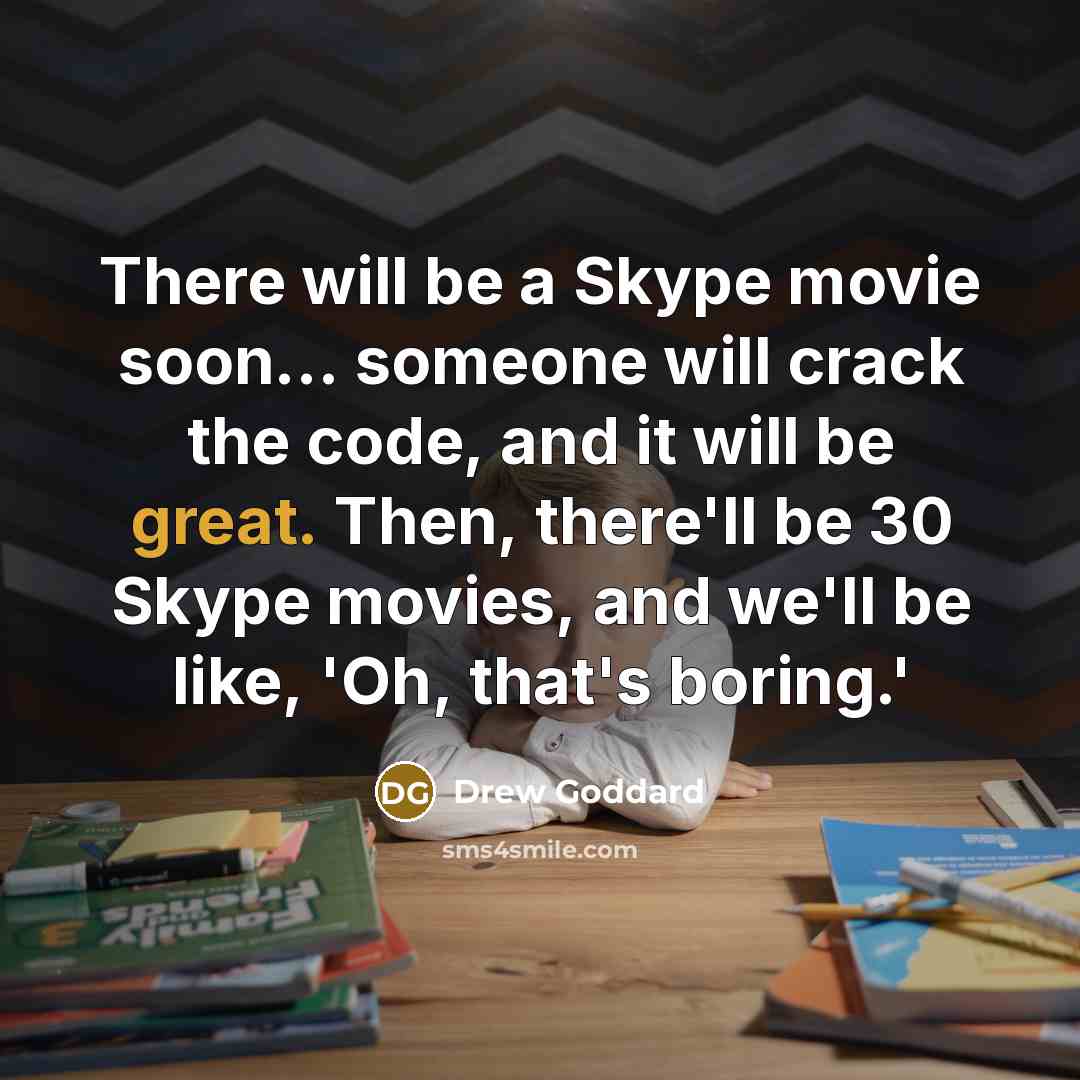 “There will be a Skype movie soon... someone will crack…” quote by Drew Goddard
