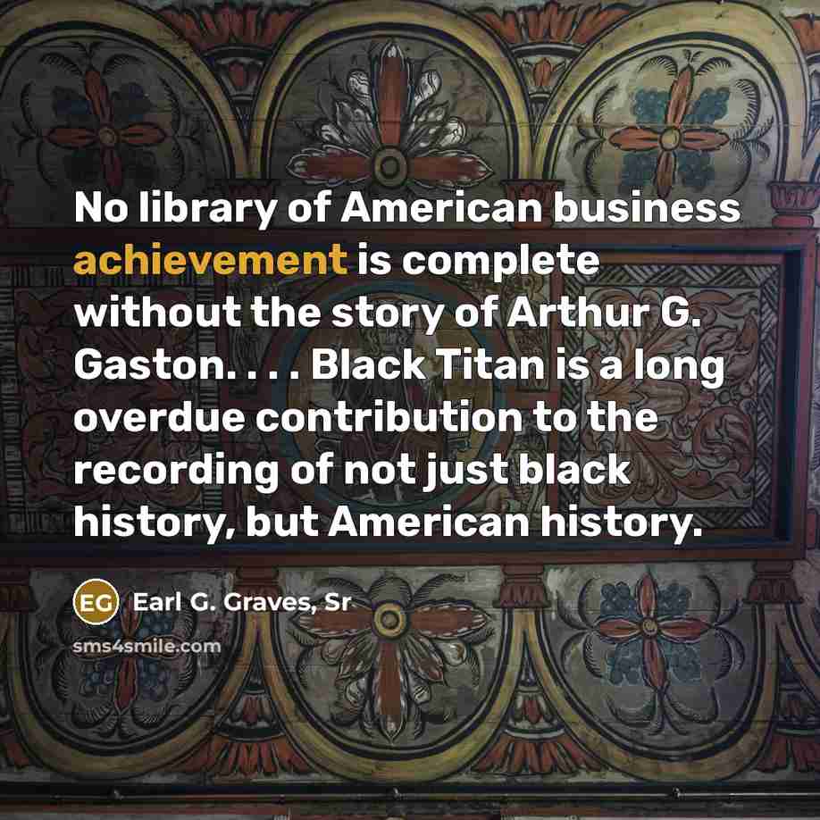 “No library of American business achievement is complete without the…” quote by Earl G. Graves, Sr
