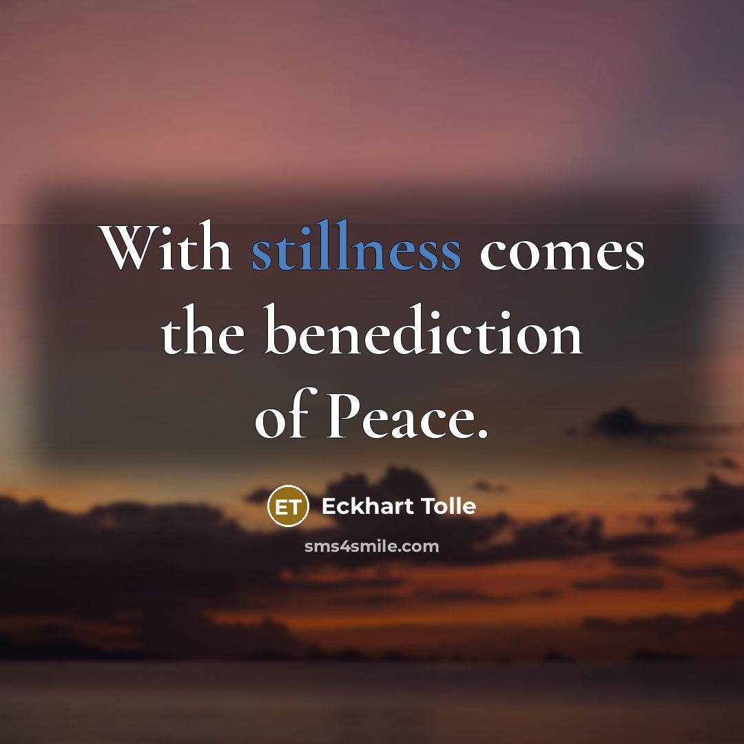 “With stillness comes the benediction of Peace.…” quote by Eckhart Tolle
