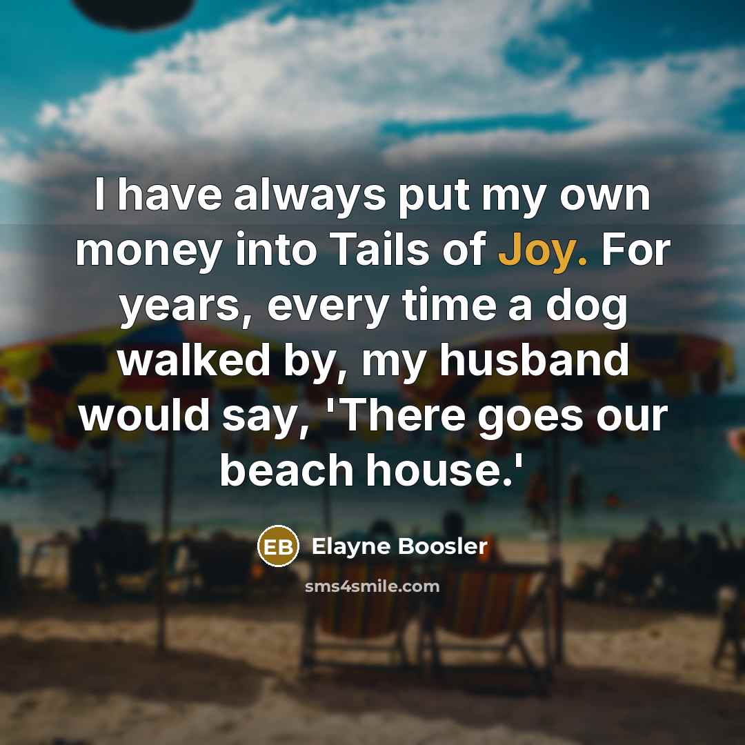 “I have always put my own money into Tails of…” quote by Elayne Boosler