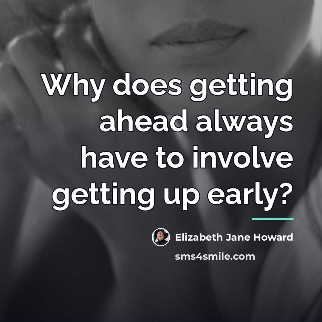 “Why does getting ahead always have to involve getting up…” quote by Elizabeth Jane Howard