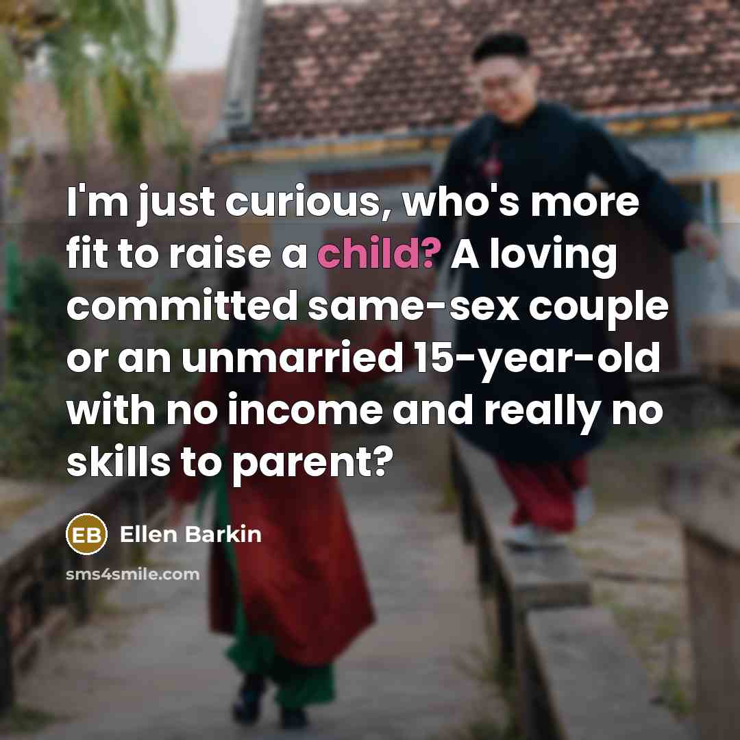“I'm just curious, who's more fit to raise a child?…” quote by Ellen Barkin