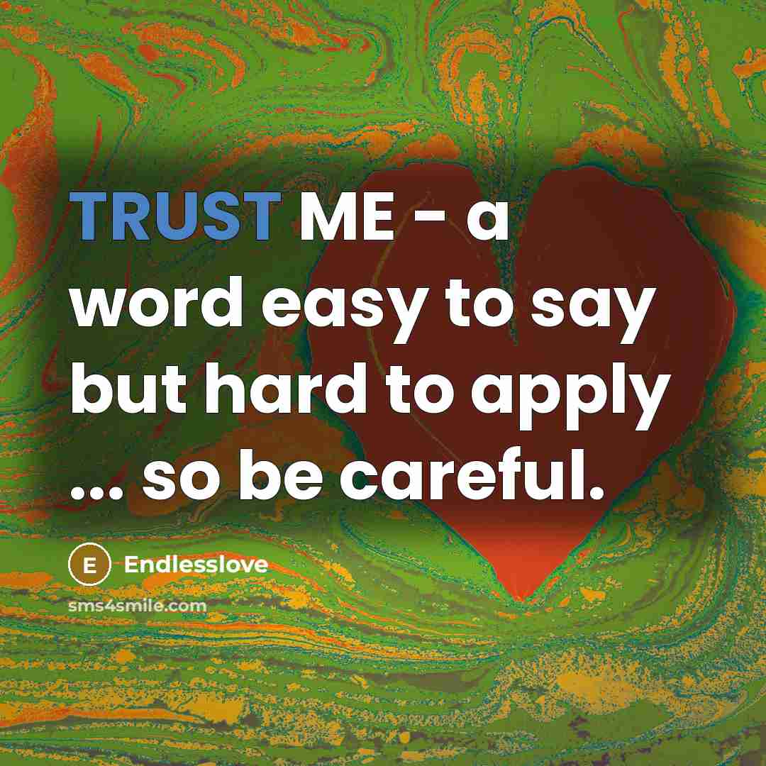 “TRUST ME - a word easy to say but hard to apply ... so be careful.” quote by Endlesslove