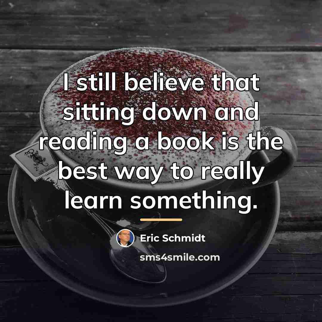 “I still believe that sitting down and reading a book…” quote by Eric Schmidt