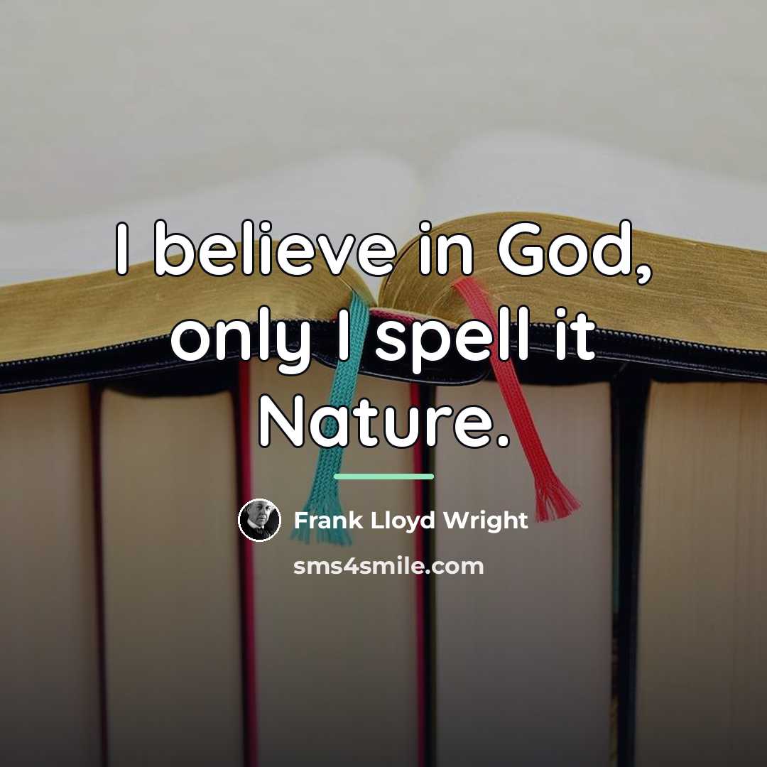 “I believe in God, only I spell it Nature.…” quote by Frank Lloyd Wright
