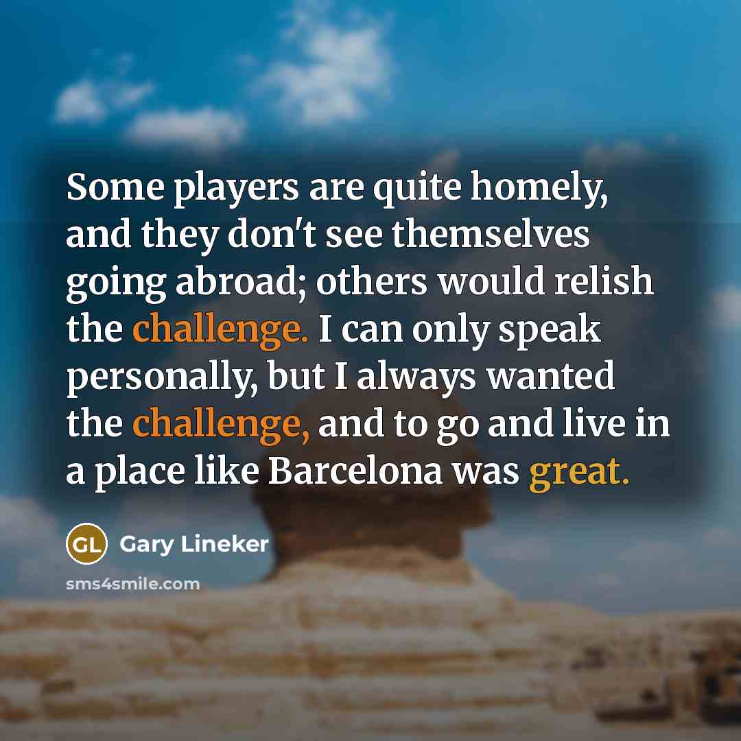 “Some players are quite homely, and they don't see themselves…” quote by Gary Lineker