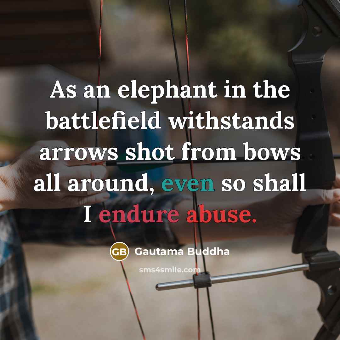 “As an elephant in the battlefield withstands arrows shot from…” quote by Gautama Buddha