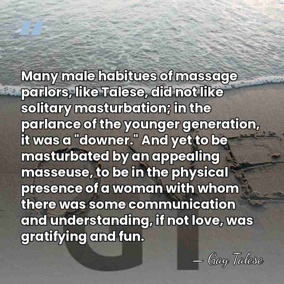 Many male habitues of massage parlors, like Talese, did not like solitary&hellip; - Gay Talese