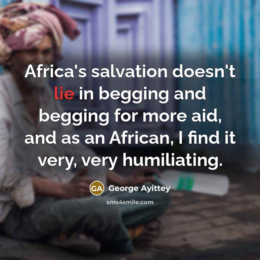“Africa's salvation doesn't lie in begging and begging for more…” quote by George Ayittey