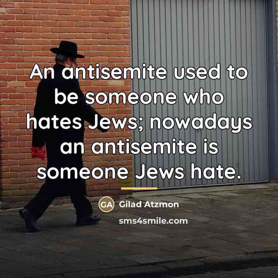 “An antisemite used to be someone who hates Jews; nowadays…” quote by Gilad Atzmon