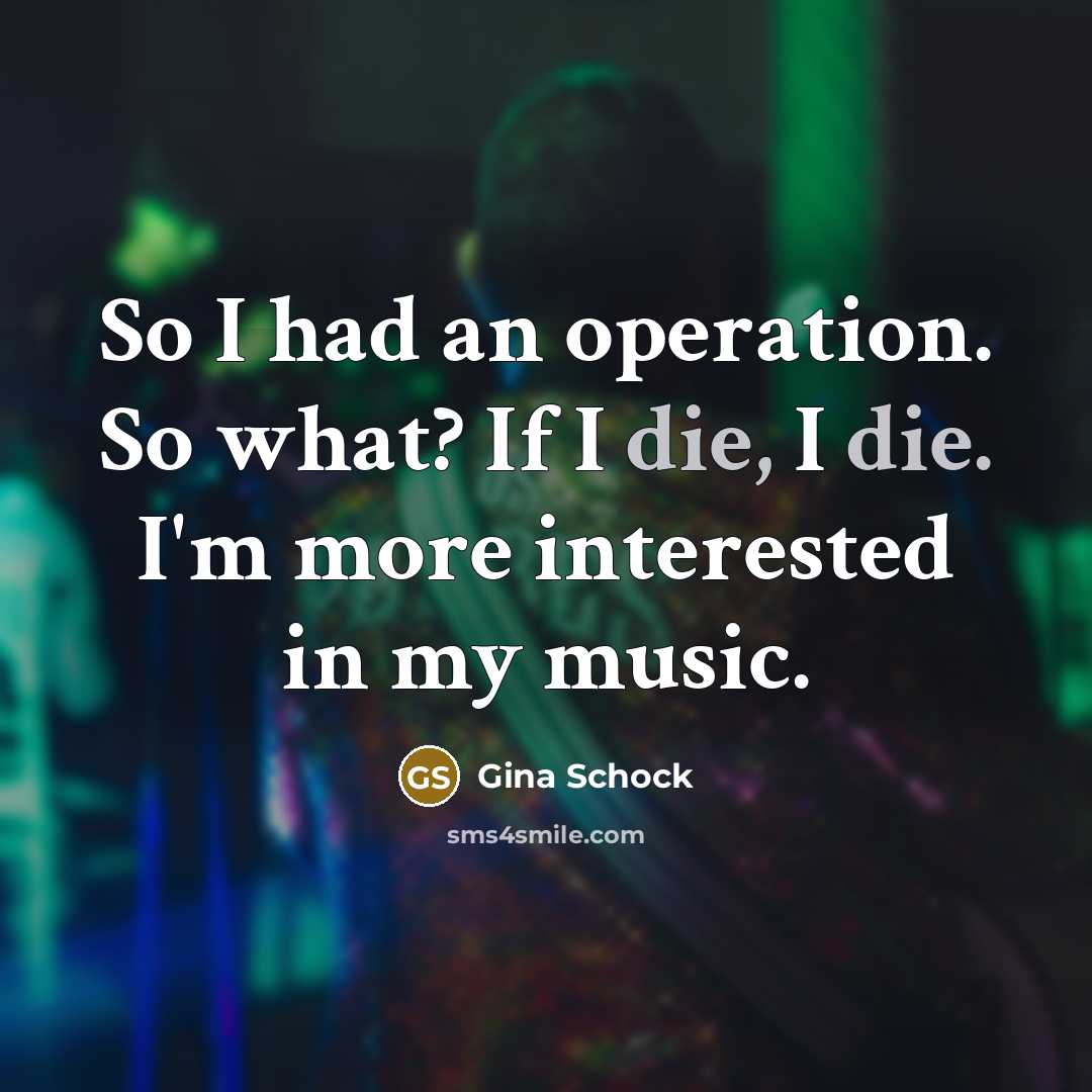 “So I had an operation. So what? If I die,…” quote by Gina Schock
