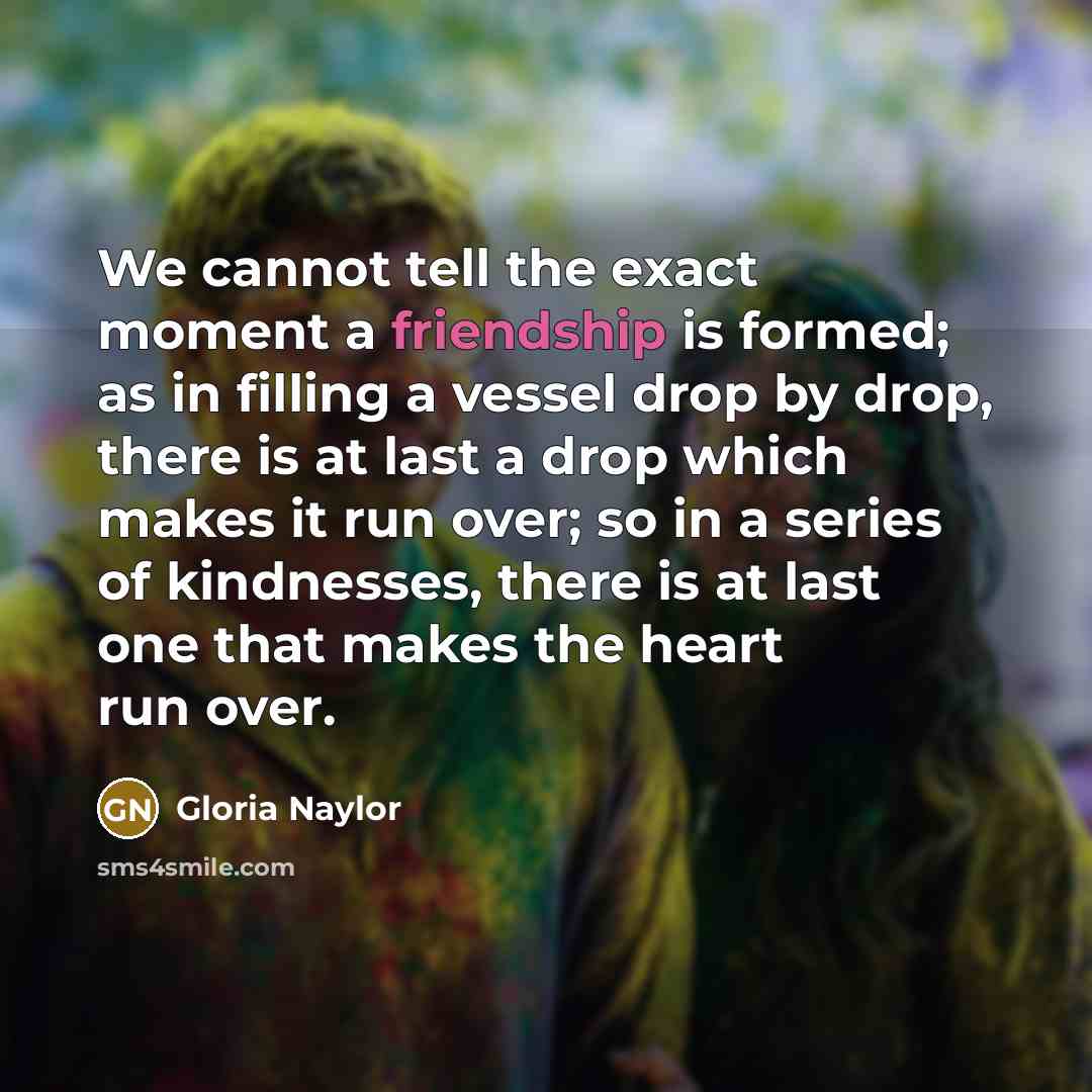 “We cannot tell the exact moment a friendship is formed;…” quote by Gloria Naylor
