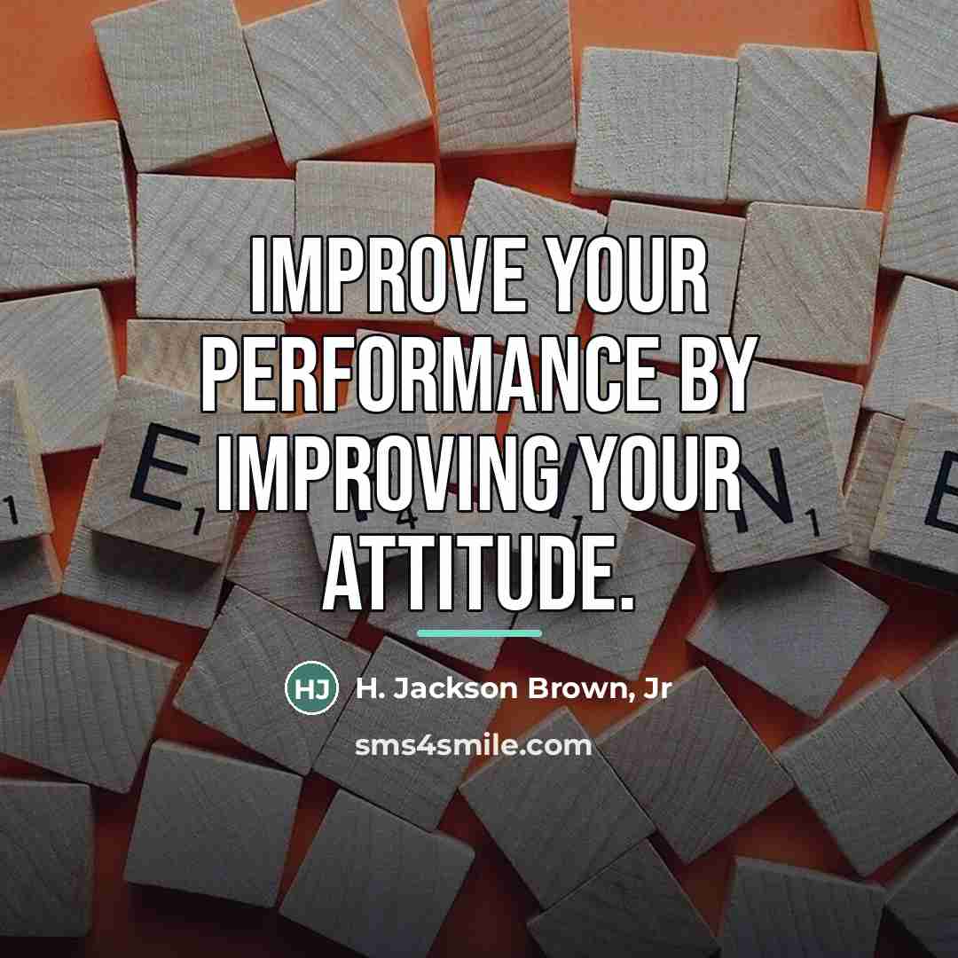 “Improve your performance by improving your attitude.…” quote by H. Jackson Brown, Jr