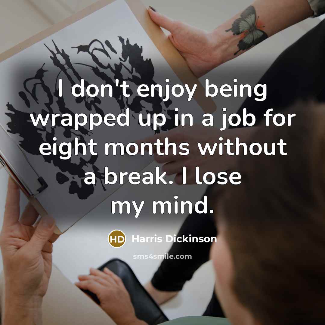 “I don't enjoy being wrapped up in a job for…” quote by Harris Dickinson