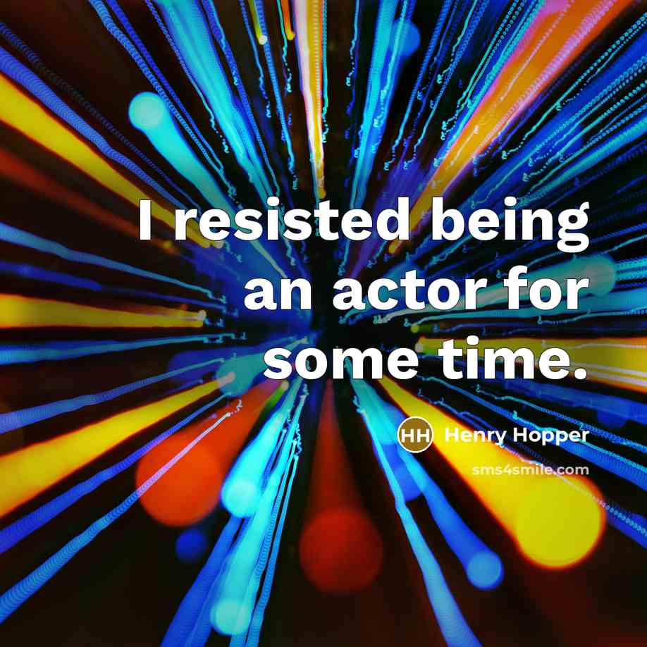 “I resisted being an actor for some time.…” quote by Henry Hopper