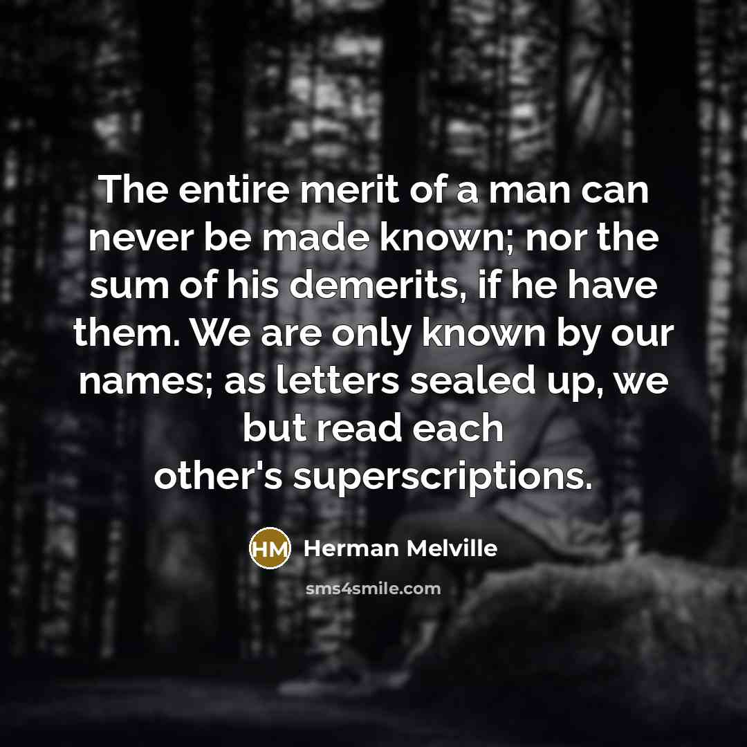 “The entire merit of a man can never be made…” quote by Herman Melville