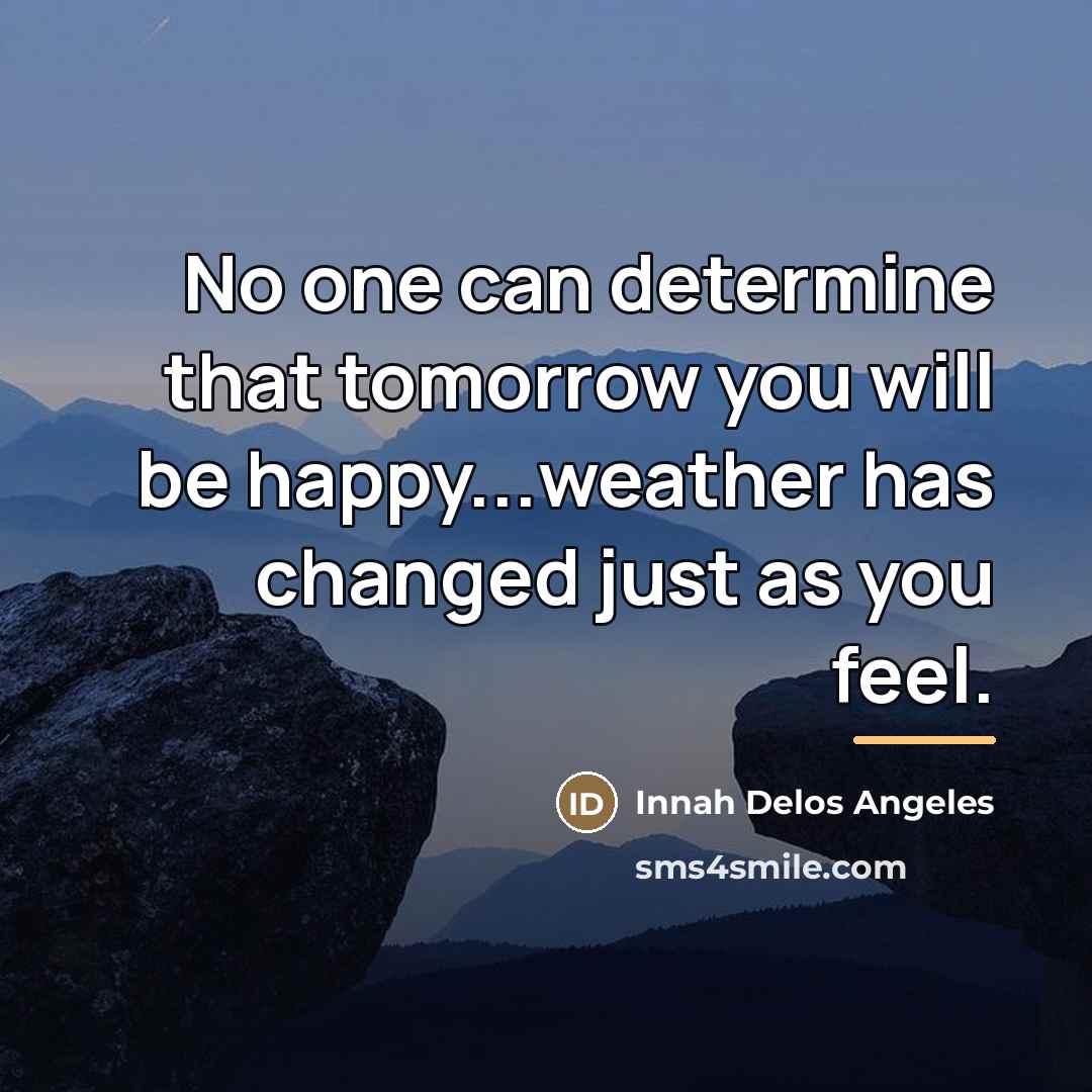 “No one can determine that tomorrow you will be happy...weather…” quote by Innah Delos Angeles