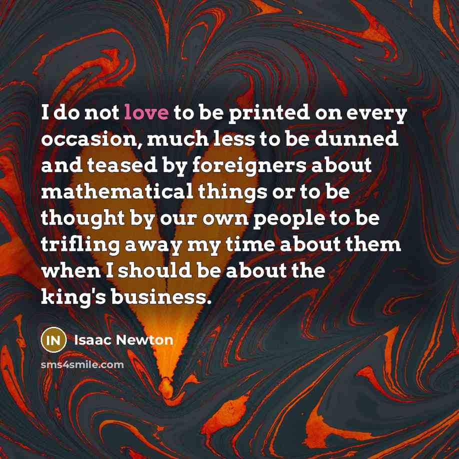“I do not love to be printed on every occasion,…” quote by Isaac Newton