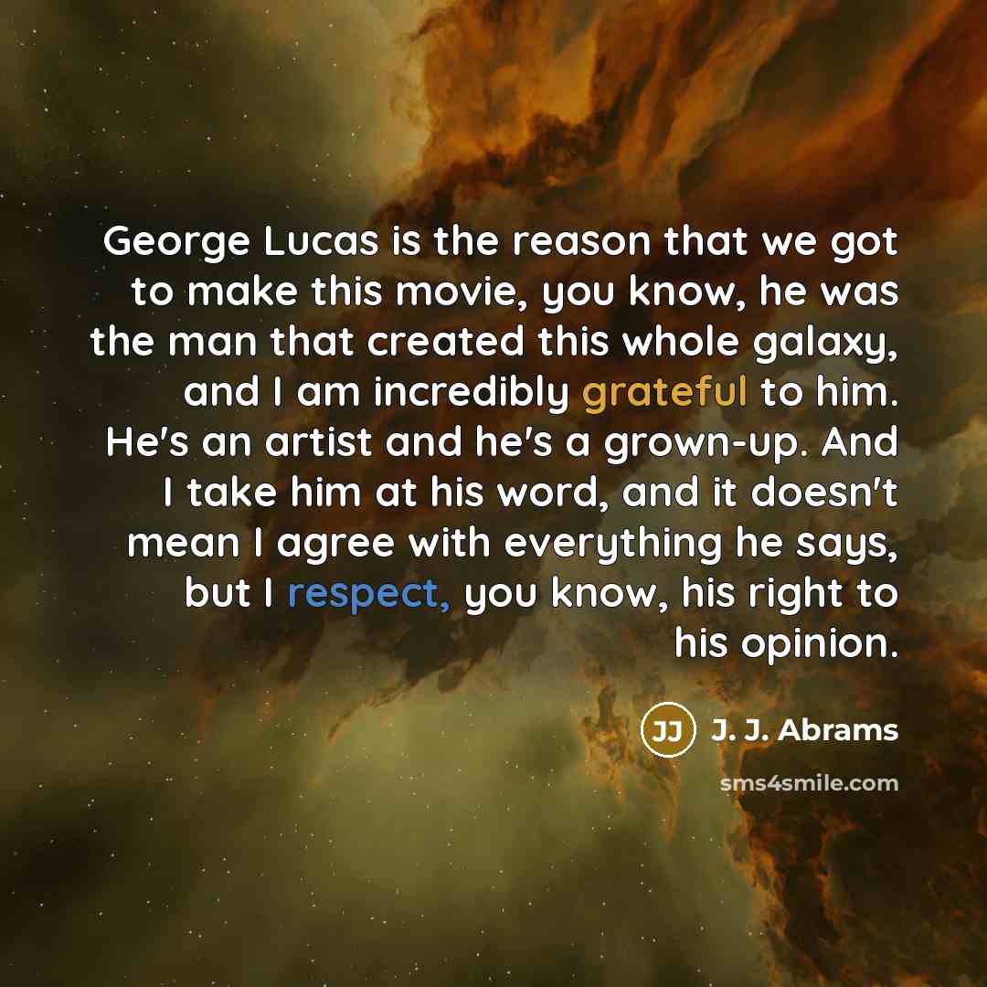 “George Lucas is the reason that we got to make…” quote by J. J. Abrams