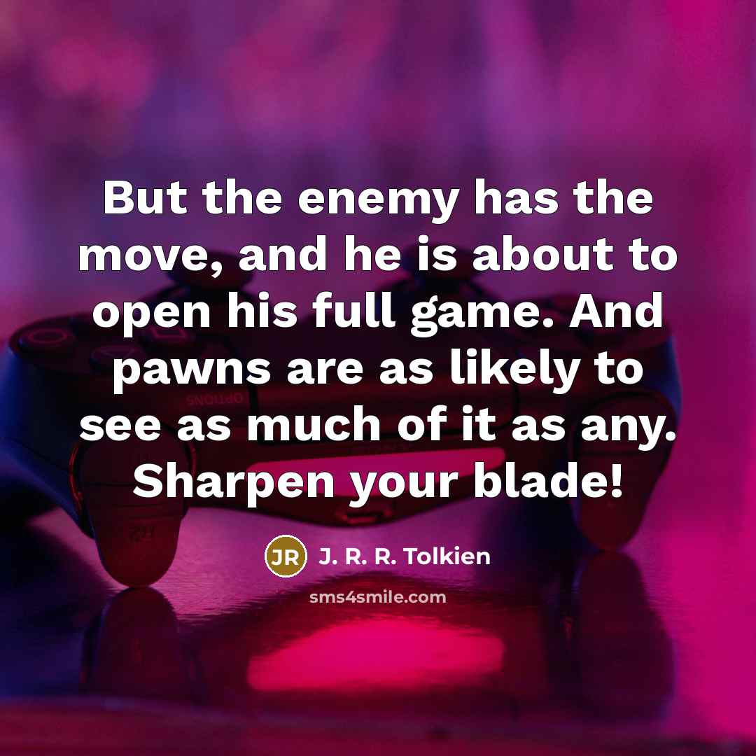 “But the enemy has the move, and he is about…” quote by J. R. R. Tolkien