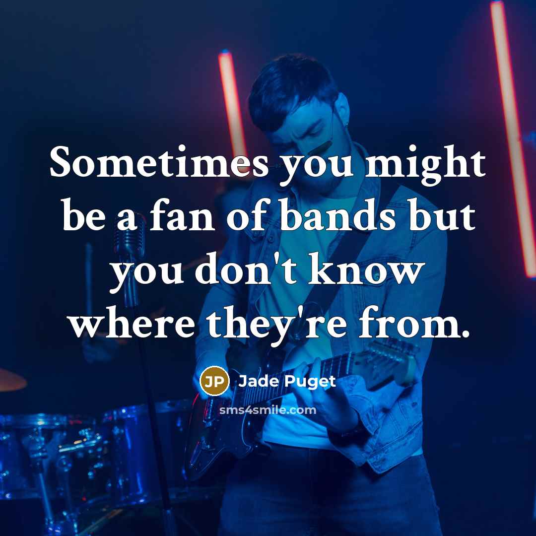 “Sometimes you might be a fan of bands but you…” quote by Jade Puget