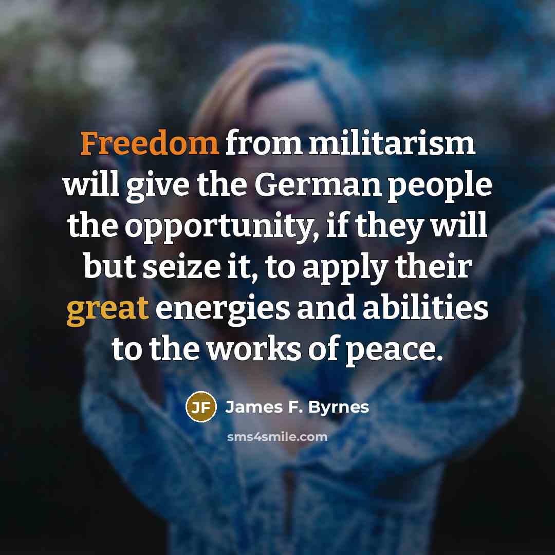 “Freedom from militarism will give the German people the opportunity,…” quote by James F. Byrnes