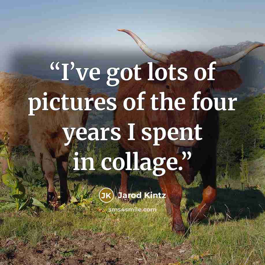 “I’ve got lots of pictures of the four years I spent in collage.” quote by Jarod Kintz