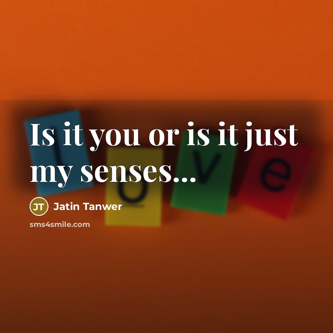 “Is it you or is it just my senses...…” quote by Jatin Tanwer