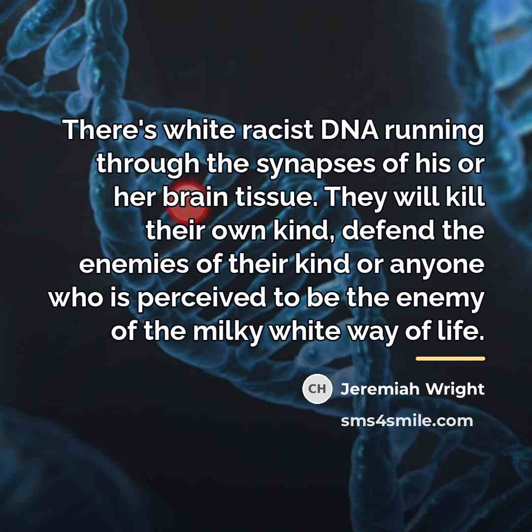 “There's white racist DNA running through the synapses of his…” quote by Jeremiah Wright