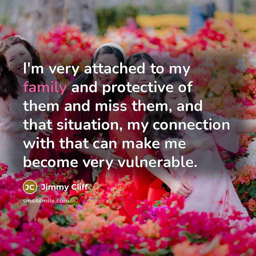 “I'm very attached to my family and protective of them…” quote by Jimmy Cliff