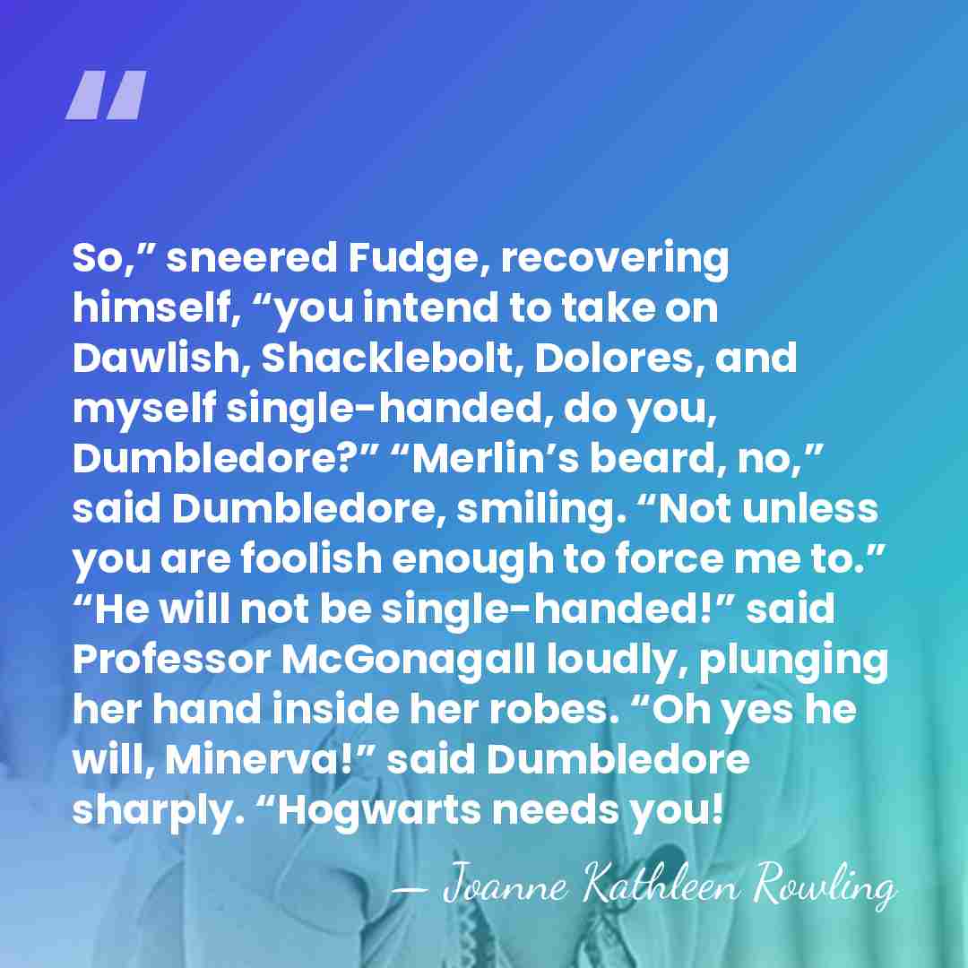So,” sneered Fudge, recovering himself, “you intend to take on Dawlish, Shacklebolt,&hellip; - Joanne Kathleen Rowling
