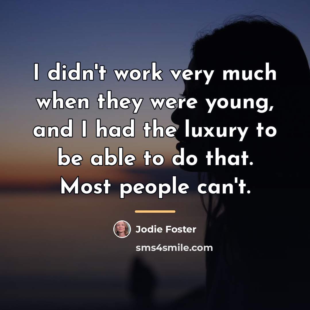 “I didn't work very much when they were young, and…” quote by Jodie Foster