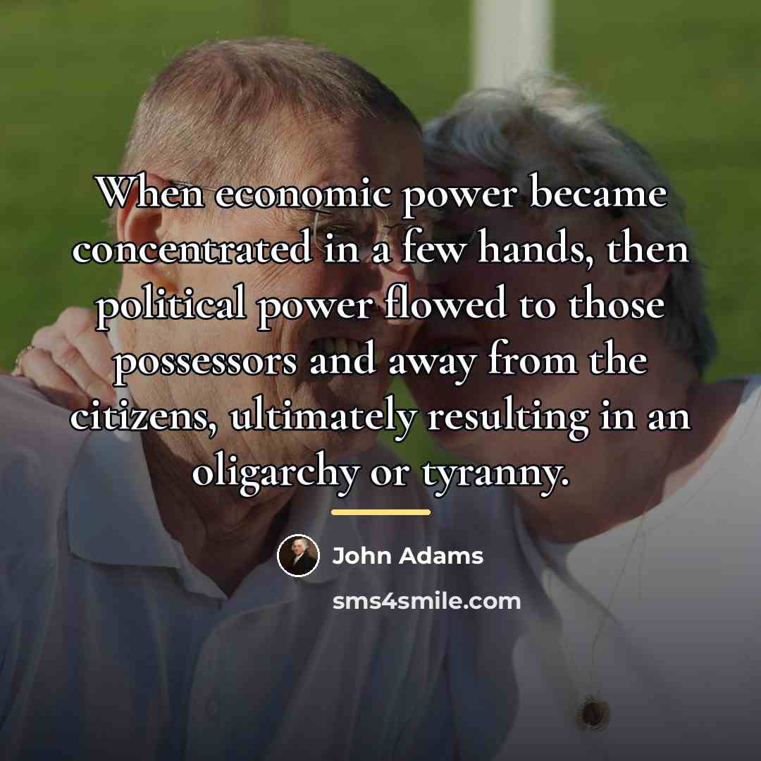 “When economic power became concentrated in a few hands, then…” quote by John Adams