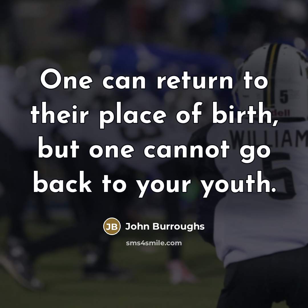 “One can return to their place of birth, but one…” quote by John Burroughs