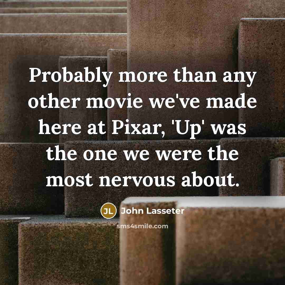 “Probably more than any other movie we've made here at…” quote by John Lasseter